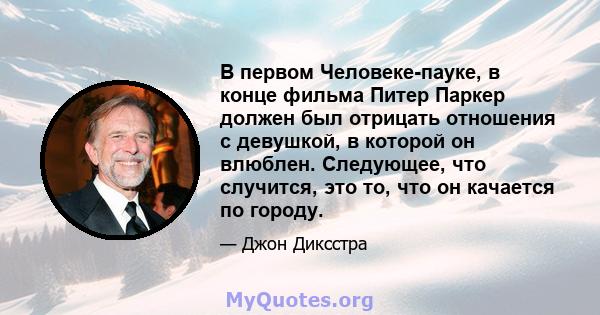 В первом Человеке-пауке, в конце фильма Питер Паркер должен был отрицать отношения с девушкой, в которой он влюблен. Следующее, что случится, это то, что он качается по городу.