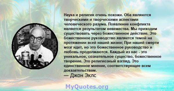 Наука и религия очень похожи. Оба являются творческими и творческими аспектами человеческого разума. Появление конфликта является результатом невежества. Мы приходим существовать через божественное действие. Это