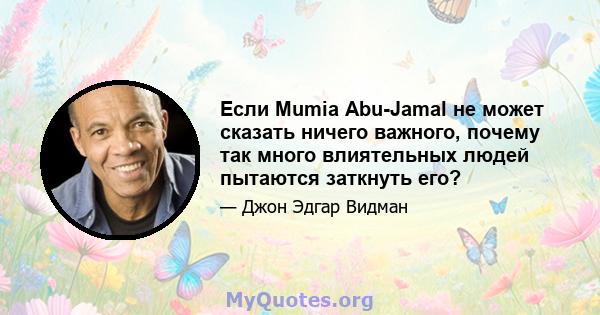 Если Mumia Abu-Jamal не может сказать ничего важного, почему так много влиятельных людей пытаются заткнуть его?