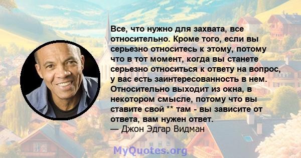 Все, что нужно для захвата, все относительно. Кроме того, если вы серьезно относитесь к этому, потому что в тот момент, когда вы станете серьезно относиться к ответу на вопрос, у вас есть заинтересованность в нем.