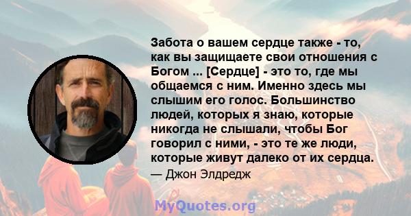 Забота о вашем сердце также - то, как вы защищаете свои отношения с Богом ... [Сердце] - это то, где мы общаемся с ним. Именно здесь мы слышим его голос. Большинство людей, которых я знаю, которые никогда не слышали,