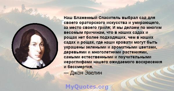 Наш Блаженный Спаситель выбрал сад для своего ораторского искусства и умирающего, за место своего гриля; И мы делаем по многим весомым причинам, что в наших садах и рощах нет более подходящих, чем в наших садах и рощах, 