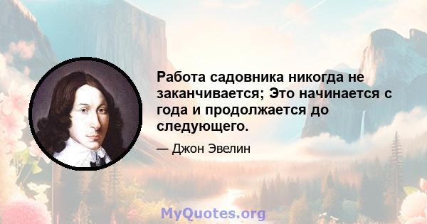 Работа садовника никогда не заканчивается; Это начинается с года и продолжается до следующего.