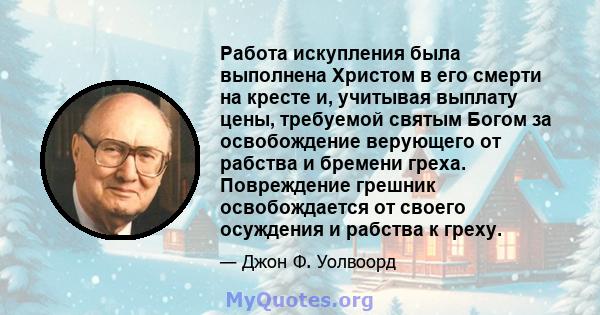 Работа искупления была выполнена Христом в его смерти на кресте и, учитывая выплату цены, требуемой святым Богом за освобождение верующего от рабства и бремени греха. Повреждение грешник освобождается от своего