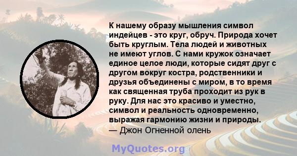 К нашему образу мышления символ индейцев - это круг, обруч. Природа хочет быть круглым. Тела людей и животных не имеют углов. С нами кружок означает единое целое люди, которые сидят друг с другом вокруг костра,