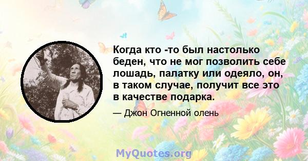 Когда кто -то был настолько беден, что не мог позволить себе лошадь, палатку или одеяло, он, в таком случае, получит все это в качестве подарка.