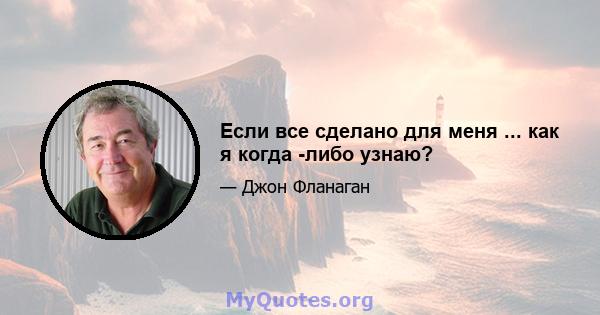 Если все сделано для меня ... как я когда -либо узнаю?