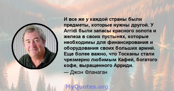 И все же у каждой страны были предметы, которые нужны другой. У Arridi были запасы красного золота и железа в своих пустынях, которые необходимы для финансирования и оборудования своих больших армий. Еще более важно,