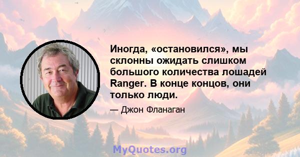 Иногда, «остановился», мы склонны ожидать слишком большого количества лошадей Ranger. В конце концов, они только люди.