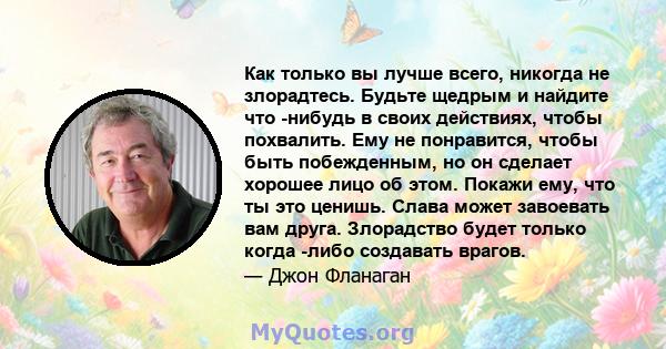 Как только вы лучше всего, никогда не злорадтесь. Будьте щедрым и найдите что -нибудь в своих действиях, чтобы похвалить. Ему не понравится, чтобы быть побежденным, но он сделает хорошее лицо об этом. Покажи ему, что ты 