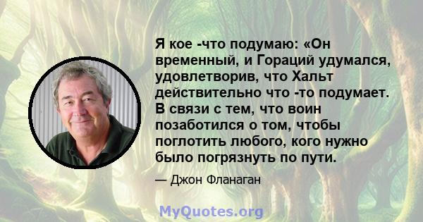 Я кое -что подумаю: «Он временный, и Гораций удумался, удовлетворив, что Хальт действительно что -то подумает. В связи с тем, что воин позаботился о том, чтобы поглотить любого, кого нужно было погрязнуть по пути.