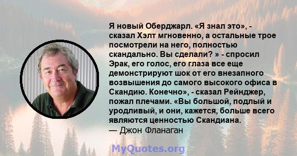 Я новый Оберджарл. «Я знал это», - сказал Хэлт мгновенно, а остальные трое посмотрели на него, полностью скандально. Вы сделали? » - спросил Эрак, его голос, его глаза все еще демонстрируют шок от его внезапного