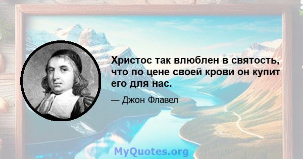 Христос так влюблен в святость, что по цене своей крови он купит его для нас.