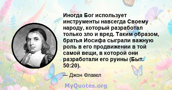 Иногда Бог использует инструменты навсегда Своему народу, который разработал только зло и вред. Таким образом, братья Иосифа сыграли важную роль в его продвижении в той самой вещи, в которой они разработали его руины