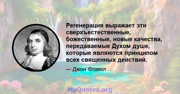 Регенерация выражает эти сверхъестественные, божественные, новые качества, передаваемые Духом душе, которые являются принципом всех священных действий.