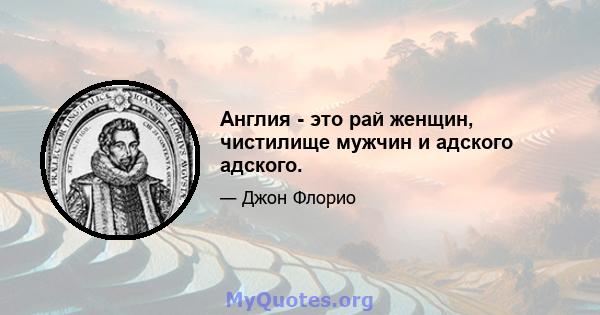 Англия - это рай женщин, чистилище мужчин и адского адского.