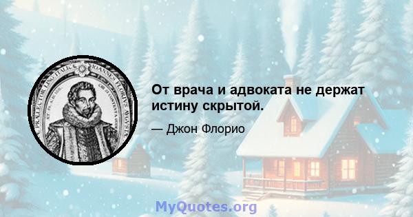 От врача и адвоката не держат истину скрытой.