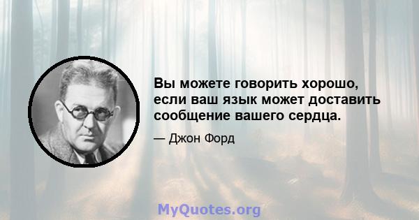 Вы можете говорить хорошо, если ваш язык может доставить сообщение вашего сердца.