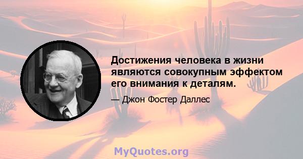 Достижения человека в жизни являются совокупным эффектом его внимания к деталям.