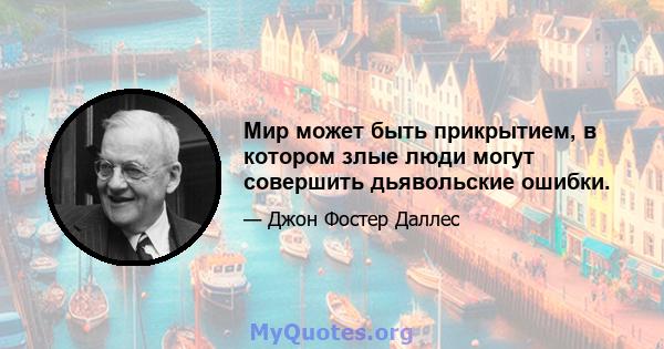 Мир может быть прикрытием, в котором злые люди могут совершить дьявольские ошибки.