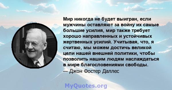 Мир никогда не будет выигран, если мужчины оставляют за войну их самые большие усилия, мир также требует хорошо направленных и устойчивых жертвенных усилий. Учитывая, что, я считаю, мы можем достичь великой цели нашей