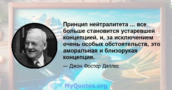 Принцип нейтралитета ... все больше становится устаревшей концепцией, и, за исключением очень особых обстоятельств, это аморальная и близорукая концепция.