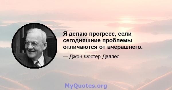 Я делаю прогресс, если сегодняшние проблемы отличаются от вчерашнего.