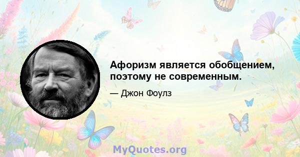 Афоризм является обобщением, поэтому не современным.