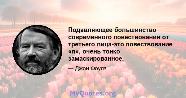 Подавляющее большинство современного повествования от третьего лица-это повествование «я», очень тонко замаскированное.