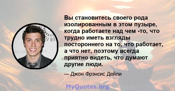 Вы становитесь своего рода изолированным в этом пузыре, когда работаете над чем -то, что трудно иметь взгляды постороннего на то, что работает, а что нет, поэтому всегда приятно видеть, что думают другие люди.