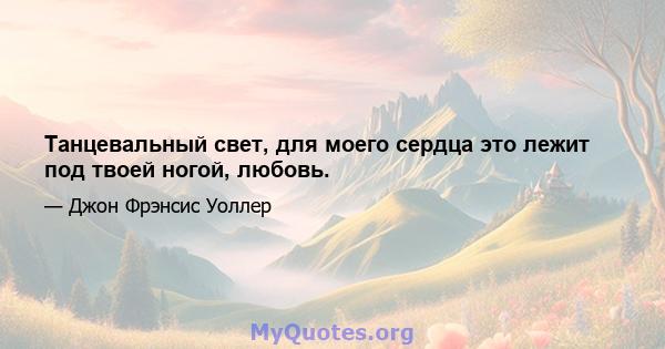 Танцевальный свет, для моего сердца это лежит под твоей ногой, любовь.