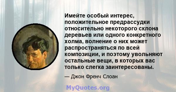 Имейте особый интерес, положительное предрассудки относительно некоторого склона деревьев или одного конкретного холма, волнение о них может распространяться по всей композиции, и поэтому увольняют остальные вещи, в