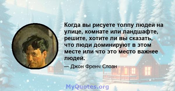 Когда вы рисуете толпу людей на улице, комнате или ландшафте, решите, хотите ли вы сказать, что люди доминируют в этом месте или что это место важнее людей.