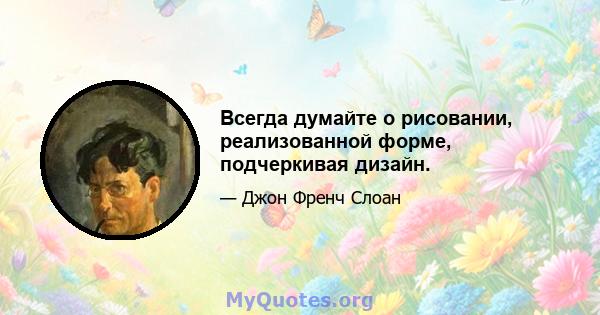 Всегда думайте о рисовании, реализованной форме, подчеркивая дизайн.