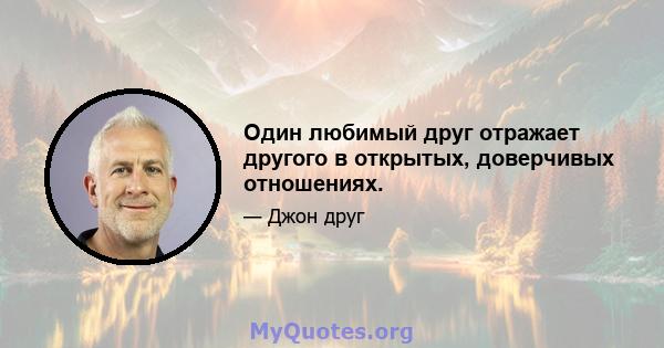 Один любимый друг отражает другого в открытых, доверчивых отношениях.