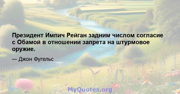 Президент Импич Рейган задним числом согласие с Обамой в отношении запрета на штурмовое оружие.