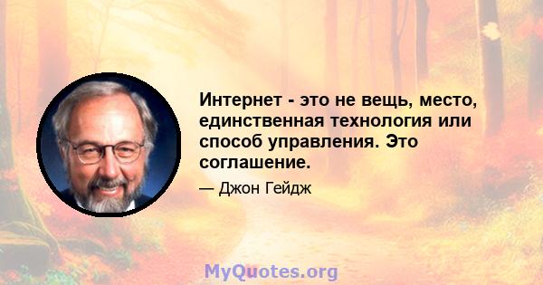 Интернет - это не вещь, место, единственная технология или способ управления. Это соглашение.