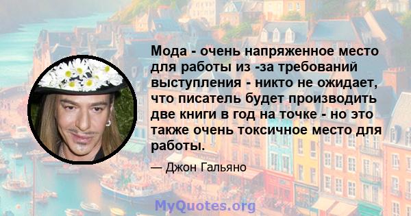 Мода - очень напряженное место для работы из -за требований выступления - никто не ожидает, что писатель будет производить две книги в год на точке - но это также очень токсичное место для работы.