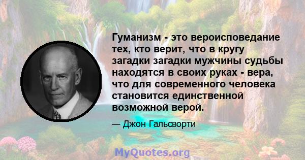 Гуманизм - это вероисповедание тех, кто верит, что в кругу загадки загадки мужчины судьбы находятся в своих руках - вера, что для современного человека становится единственной возможной верой.