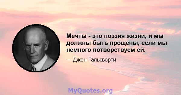 Мечты - это поэзия жизни, и мы должны быть прощены, если мы немного потворствуем ей.