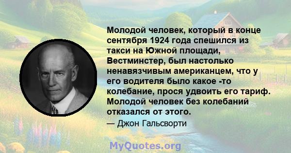 Молодой человек, который в конце сентября 1924 года спешился из такси на Южной площади, Вестминстер, был настолько ненавязчивым американцем, что у его водителя было какое -то колебание, прося удвоить его тариф. Молодой