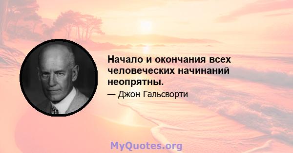 Начало и окончания всех человеческих начинаний неопрятны.