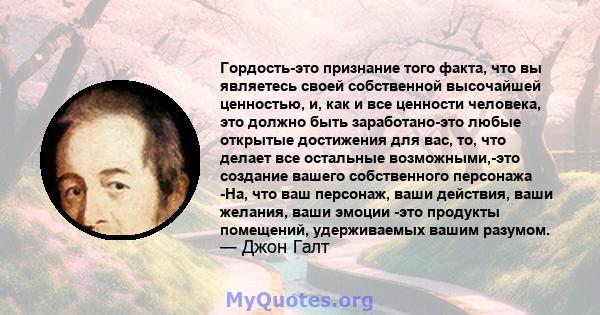 Гордость-это признание того факта, что вы являетесь своей собственной высочайшей ценностью, и, как и все ценности человека, это должно быть заработано-это любые открытые достижения для вас, то, что делает все остальные