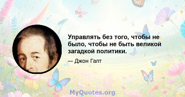 Управлять без того, чтобы не было, чтобы не быть великой загадкой политики.