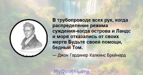 В трубопроводе всех рук, когда распределение режима суждения-когда острова и Ландс и моря отказались от своих мертв Будьте своей помощи, бедный Том.