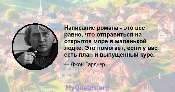 Написание романа - это все равно, что отправиться на открытое море в маленькой лодке. Это помогает, если у вас есть план и выпущенный курс.