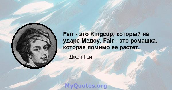 Fair - это Kingcup, который на ударе Медоу, Fair - это ромашка, которая помимо ее растет.