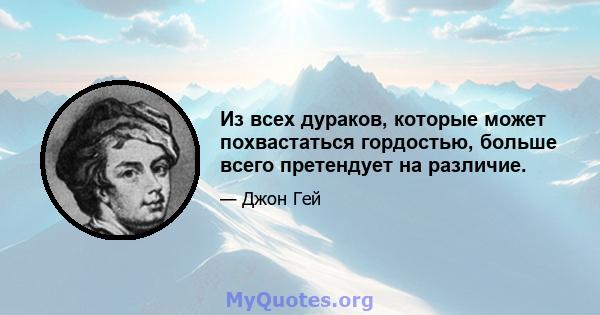 Из всех дураков, которые может похвастаться гордостью, больше всего претендует на различие.