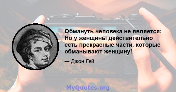 Обмануть человека не является; Но у женщины действительно есть прекрасные части, которые обманывают женщину!