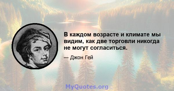 В каждом возрасте и климате мы видим, как две торговли никогда не могут согласиться.